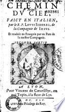 Chemin du ciel, faict en italien, par le R. P. Louys Sidereo, de la Compagnie de Iesus. Et traduit en françois par un père de la mesme compagnie