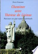 Cheminer avec Thérèse de Lisieux : parcours en sept espaces spirituels
