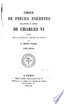 Choix de pièces inédites relatives au règne de Charles VI.