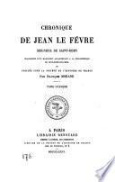 Chronique de Jean Le Fevre seigneur de Saint Remy transcrite d'un manuscrit appartenant a la Bibliotheque de Boulogne sur mer