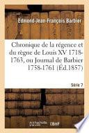 Chronique de La Regence Et Du Regne de Louis XV 1718-1763, Ou Journal de Barbier T07 1758-1761