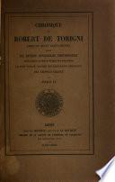 Chronique de Robert de Torigni, abbé de Mont-Saint-Michel, suivie de divers opuscules historiques de cet auteur et de plusieurs religieux de la même Abbaye