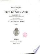 Chronique des Ducs de Normandie par Benoit, trouvère anglo-normand du XIIe. siècle