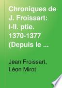 Chroniques de J. Froissart: I-II. ptie. 1370-1377 (Depuis le combat de Pontvallain jusqu'à la prise d'Ardres et d'Audruicq)