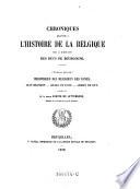 Chroniques relatives a l'histoire de la Belgique sous la domination des ducs de Bourgogne. (Textes latins) Chroniques des religieux des Dunes, Jean Brandon-Gilles de Roye-Adrien de But publ. par le baron Kervyn de Lettenhove