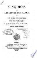 Cinq mois de l'histoire de France, ou fin de la vie politique de Napoléon; par M. Regnault de Warin. Avec une gravure historique