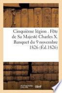 Cinquieme Legion . Fete de Sa Majeste Charles X. Banquet Du 9 Novembre 1826