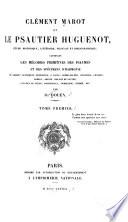 Clément Marot et le Psautier Huguenot, étude historique, littéraire, musicale et bibliographique, contenant les mélodies primitives des Psaumes et des spécimens d'harmonie de Clément Jannequin ... etc