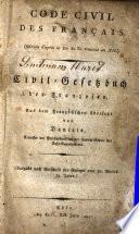 Code civil des Français. Édition d'après la loi du 30 Ventôse an XII. Civil-Gesetzbuch der Franzosen ... Übersetzt von Daniels, etc. Fr. & Ger