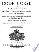 Code Corse ou recueil des édits, déclarations, lettres patentes, arrêts et réglemens, publiés dans l'isle de Corse depuis sa soumission à l'obéissance du Roi