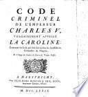 Code Criminel de l'Empereur Charles V, vulgairement appelle la Caroline, Contenant les Loix qui sont suivies dans les Jurisdictions Criminelles de l'Empire; Et a l'usage des Conseils de Guerre des Troupes Suisses