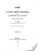 Code de l'ancien droit Belgique ou Histoire de la jurisprudence et de la législation, suivie de l'exposé du droit civil des provinces Belgique