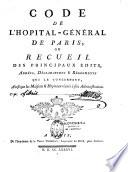Code de l'Hopital-Général de Paris ou Recueil des principaux édits, arrêts, déclarations & règlements qui le concernent ainsi que les maisons & hopitaux réunis à son administration