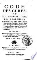 Code des curés, ou nouveau recueil des règlemens concernant les dixmes, les portions congrues, les fonctions, droits, honneurs, exemptions & priviléges des curés, vicaires perpétuels, vicaires amovibles & autres bénéficiers, & la jurisdiction ecclésiastique ... Tome premier (-troisieme)