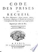 Code des Prises, ou, Recueil des Édits, Déclarations, Lettres patentes, Arrêts, Ordonnances, Règlemens & Décisions sur la Course & l'administration des Prises, depuis 1400 jusqu'à présent