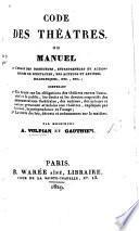 Code des Théatres ou Manuel à l'usage des directeurs, entrepreneurs et actionnaires de spectacles, des auteurs et artistes dramatiques, etc