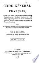 Code général français, contenant les lois et actes du gouvernement publiés depuis l'ouverture des États Généraux au 5 mai 1789, jusqu'au 8 juillet 1815, classés par ordre des matières, et annotés des arrêts et décisions de la Cour de Cassation; suivi de deux tables générales, l'une par ordre chronologique, et l'autre par ordre alphabétique de matières; par J. Desenne