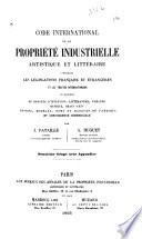 Code international de la propriété industrielle, artistique et littéraire contenant les législation française et étrangéres et les traités internationaux en matrere de brevets d'invention