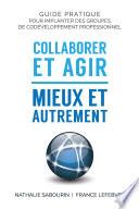 Collaborer et agir - Mieux et autrement : Guide pratique pour implanter des groupes de codÌ©veloppement professionnel
