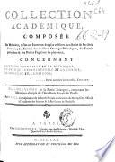 Collection académique composée des mémoires, actes ou journaux des plus célébres académies [et] sociétés littéraires, des extraits des meilleurs ouvrages périodiques, des traités particuliers [et] des piéces fugitives les plus rares