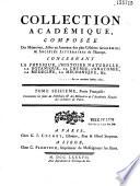 Collection académique composée des mémoires, actes ou journaux des plus célèbres académies et sociétés littéraires étrangères...concernant l'histoire naturelle et la botanique, la physique expérimentale et la chymie, la médecine et l'anatomie. Parties française...