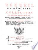 Collection Académique, Composée Des Mémoires, Actes, ou journaux des plus célèbres Académies & Sociétés Littéraires étrangères, des Extraits des meilleurs Ouvrages Périodiques, des Traités particuliers, & des Pièces Fugitives les plus rares