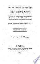 Collection complete des ouvrages publies sur le Gouvernement representatif et la Constitution actuelle de la France ... par m. Benjamin de Constant. Premier volume [-quatrieme]