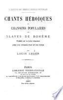 Collection des grandes Épopées Nationales.-Chants héroïques et Chansons Populaires des Slaves de Bohême. Traduits sur les textes originaux avec une introduction et des notes