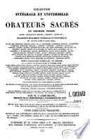 Collection intégrale et universelle des orateurs sacrés, du premier et du second ordre ... et collection intégrale, ou choisie de la plupart des orateurs du troisième ordre ... Publiée, selon l'ordre chronologique