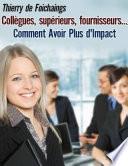 Collègues, Supérieurs, Fournisseurs... Comment Avoir Plus D'Impact