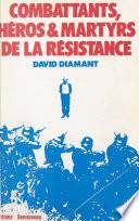 Combattants, héros et martyrs de la Résistance : biographies, dernières lettres, témoignages et documents