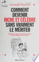 Comment devenir riche et célèbre sans vraiment le mériter : Bernard Tapie, Bernard Arnault, Pierre Bergé et les autres