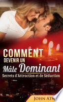 Comment devenir un Mâle Dominant : Secrets d'Attraction et de Séduction (Comment séduire, comment draguer une fille, drague)
