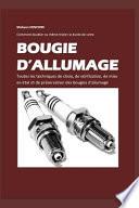 Comment Doubler Ou Même Tripler La Durée de Votre Bougie d'Allumage Toutes Les Techniques de Choix, de Vérification, de Mise En État Et de Protection Des Bougies d'Allumage