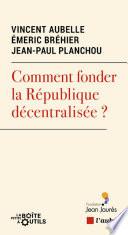 Comment fonder la République décentralisée ?