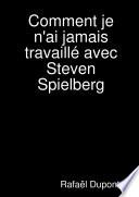 Comment je n'ai jamais travaillé avec Steven Spielberg
