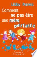 Comment ne pas être une mère parfaite