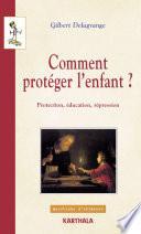 Comment protéger l'enfant ? Protection, éducation, répression