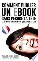 Comment Publier Un E-Book Sans Perdre La Tête (Et Faire En Sorte Que Quelqu'un Le Lise)