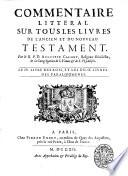 Commentaire litteral sur tous les livres de l'Ancien et du Nouveau Testament. Par le r.p.d. Augustin Calmet ..