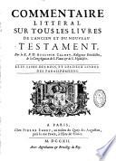 Commentaire littéral sur tous les livres de l'Ancien et du Nouveau Testament. Par le R. P. D. Augustin Calmet,...