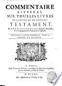 Commentaire litteral sur tous les livres de l'Ancien et du Nouveau Testament. Par le r.p.d. Augustin Calmet ..
