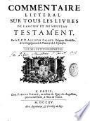 Commentaire littéral sur tous les livres de l'Ancien et du Nouveau Testament. Par le R. P. D. Augustin Calmet,...