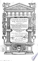 Commentaires aux coustumes du Duche de Bourbonnois. Rapportees aux moeurs & obsseruances des pays de Bourgongne \|!, Berry, Auuergne, la Marche, Niuernois, & autres peu plus eslongnez: & ensemblement conferées auecq les anciens vsages des premieres monarchies & gouuernemens: selon le tesmoignage des docteurs canoniques & ciuils, & autheurs approuuez aux lettres humaines. Par Iean Duret ... Auec deux indices ..