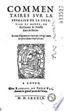 Commentaires sur la Sepmaine de la création du monde, de Guillaume de Saluste, sieur Du Bartas [Préf. signée S. G. S. i. e. S. Goulart. Vers lat. ou fr. de J. de Serres, Th. B. V. F., A. Rulmanus, I. D. Ch., S. de Campagnan, Chambrun, Th. G. A., L. P. A., P. de L'Ostal, N. Bergeron, G. D. L. P., Rolant de Buissay, J. Du Touret]