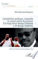 Compétition politique, conquête et conservation du pouvoir d'El Hadj Omar Bongo Ondimba à Ali Bongo Ondimba