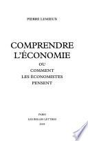 Comprendre l'économie, ou, Comment les économistes pensent