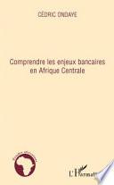 Comprendre les enjeux bancaires en Afrique centrale