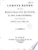 Compte-rendu de la Municipalité de Lyon à ses concitoyens, contenant l'arriéré de 1790 et l'année 1791