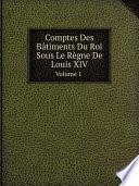 Comptes Des B?timents Du Roi Sous Le R?gne De Louis Xiv